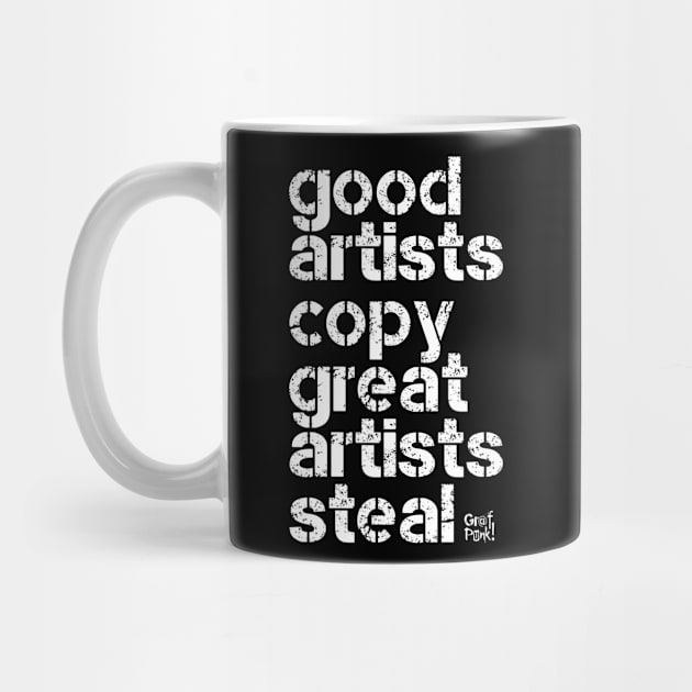 GOOD ARTISTS COPY GREAT ARTISTS STEAL by GrafPunk